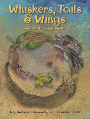 Whiskers, Tails and Wings-Animal Folktales from Mexico